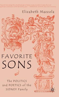 Favorite Sons: The Politics and Poetics of the Sidney Family by Mazzola, E.
