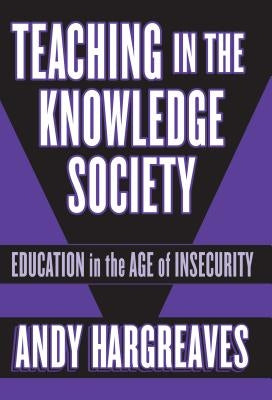 Teaching in the Knowledge Society: Education in the Age of Insecurity by Hargreaves, Andy