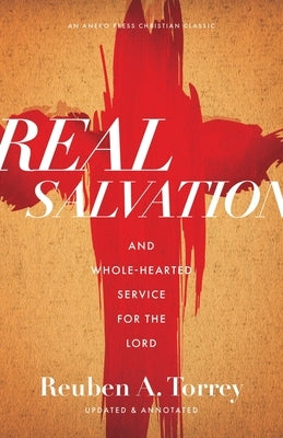 Real Salvation: And Whole-Hearted Service for the Lord by Torrey, Reuben a.