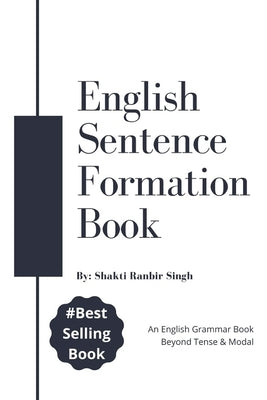 English Sentence Formation Book: An English Grammar Book, Beyond Tense & Modal by Ranbir Singh, Shakti
