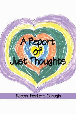 A Report of Just Thoughts by Corogin, Robert Beckett