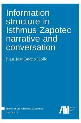 Information structure in Isthmus Zapotec narrative and conversation by Bueno Holle, Juan José
