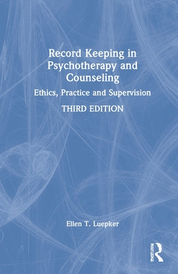Record Keeping in Psychotherapy and Counseling: Ethics, Practice and Supervision by Luepker, Ellen T.