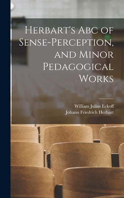 Herbart's Abc of Sense-Perception, and Minor Pedagogical Works by Herbart, Johann Friedrich