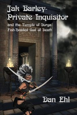 Jak Barley-Private Inquisitor: and the Temple of Dorga, Fish-Headed God of Death by Ehl, Dan