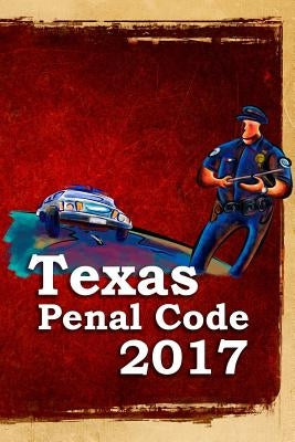 Texas Penal Code 2017 by Snape, John