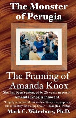 The Monster of Perugia: The Framing of Amanda Knox by Waterbury Ph. D., Mark C.