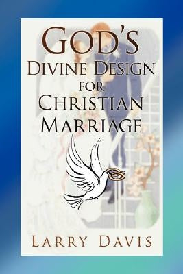 God's Divine Design for Christian Marriage by Davis, Larry