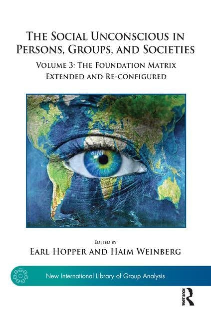 The Social Unconscious in Persons, Groups, and Societies: Volume 3: The Foundation Matrix Extended and Re-configured by Hopper, Earl