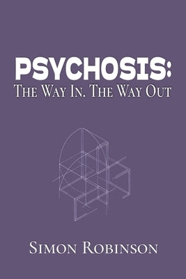 Psychosis: The Way In. The Way Out. by Robinson, Simon