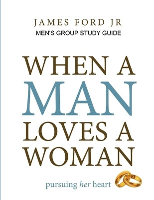 when a man loves a woman - men's group study guide by Ford, James, Jr.