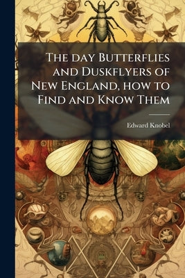 The day Butterflies and Duskflyers of New England, how to Find and Know Them by Knobel, Edward