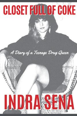 Closet Full of Coke: A Diary of a Teenage Drug Queen by Sena, Indra
