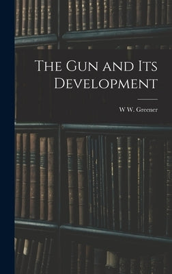 The gun and its Development by Greener, W. W.