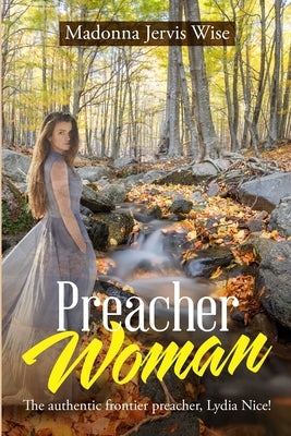 Preacher Woman: The Authentic Frontier Preacher, Lydia Nice! by Wise, Madonna Jervis
