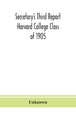 Secretary'S Third Report Harvard College Class Of 1905 by Unknown