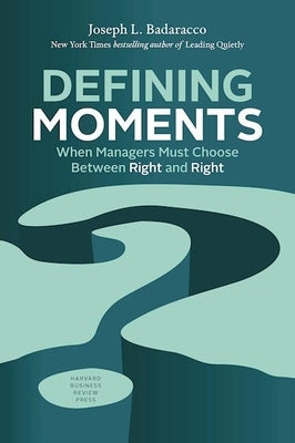 Defining Moments: When Managers Must Choose Between Right and Right by Badaracco, Joseph L.