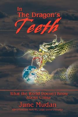 In the Dragon's Teeth: What the World Doesn't Know about China by Mudan, June