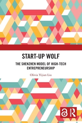 Start-up Wolf: The Shenzhen Model of High-Tech Entrepreneurship by Liu, Olivia Yijian