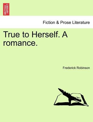 True to Herself. a Romance. by Robinson, Frederick