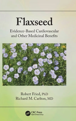 Flaxseed: Evidence-based Cardiovascular and other Medicinal Benefits by Fried, Robert