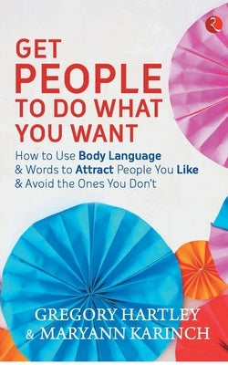Get People to Do What You Want by Gregory, Hartley