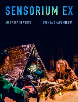Sensorium Ex: An Opera in Verse by Shaughnessy, Brenda