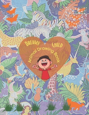 Dreamy Child Animal Drawing Book: Drawing books for kids 9-12 multi packs - Animal Name Writing, Drawing and Coloring Book for kids 9-12 Cute - Drawin by Creations, Model H.