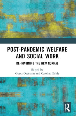 Post-Pandemic Welfare and Social Work: Re-imagining the New Normal by Ottmann, Goetz