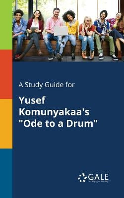 A Study Guide for Yusef Komunyakaa's "Ode to a Drum" by Gale, Cengage Learning