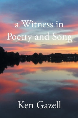 A Witness in Poetry and Song by Gazell, Ken