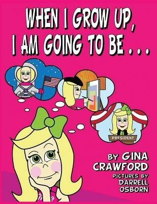 When I Grow Up, I am Going To Be . . . by Crawford, Gina