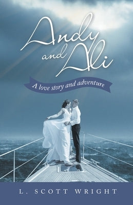 Andy and Ali: A Love Story and Adventure by Wright, L. Scott