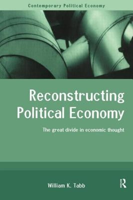 Reconstructing Political Economy: The Great Divide in Economic Thought by Tabb, William K.