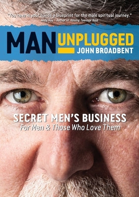 Man Unplugged - Secret Men's Business For Men & Those Who Love Them by Broadbent, John S.