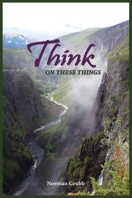 Think on These Things: A Collection...... by Grubb, Norman