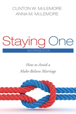 Staying One: Workbook: How to Avoid a Make-Believe Marriage by McLemore, Clinton W.