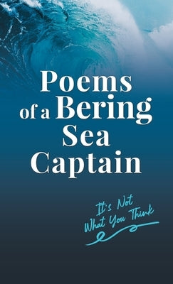 Poems of a Bering Sea Captain Vol. I: It's Not What You Think by Woodard, Lee, II