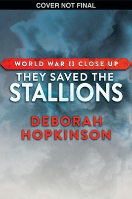 World War II Close Up: They Saved the Stallions by Hopkinson, Deborah