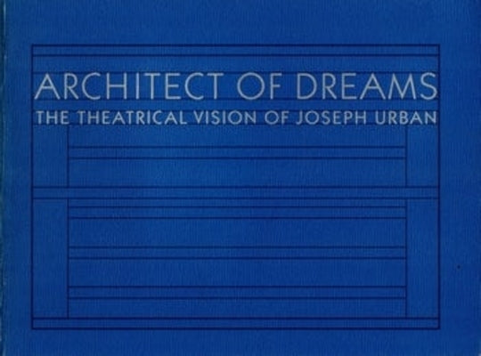 Architect of Dreams: The Theatrical Vision of Joseph Urban by Aronson, Arnold
