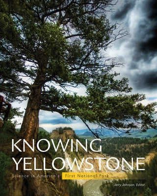 Knowing Yellowstone: Science in America's First National Park by Johnson, Jerry