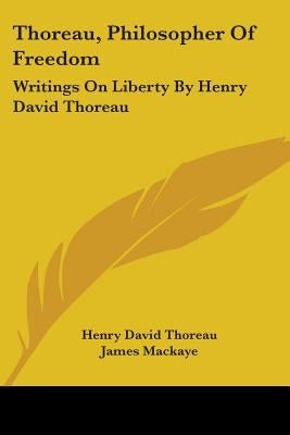 Thoreau, Philosopher Of Freedom: Writings On Liberty By Henry David Thoreau by Thoreau, Henry David