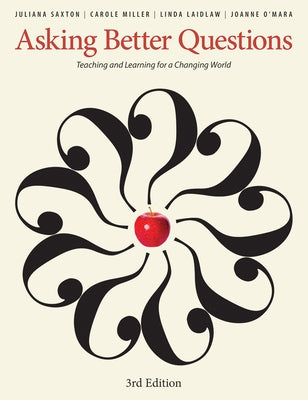 Asking Better Questions: Teaching and Learning for a Changing World by Saxton, Juliana