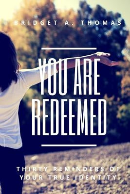 You Are Redeemed: Thirty Reminders of Your True Identity by Thomas, Bridget a.