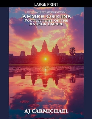 Khmer Origins, Foundations of the Angkor Empire by Carmichael, Aj