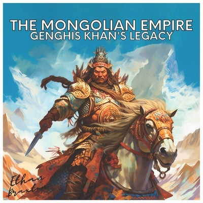 The Mongolian Empire: Genghis Khan's Legacy by Braxton, Ethan