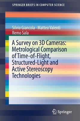 A Survey on 3D Cameras: Metrological Comparison of Time-Of-Flight, Structured-Light and Active Stereoscopy Technologies by Giancola, Silvio