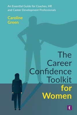 The Career Confidence Toolkit for Women: An Essential Guide for Coaches, HR and Career Development Professionals by Green, Caroline