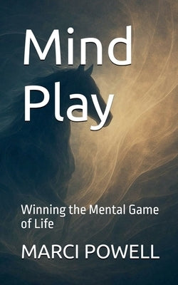 Mind Play, Winning the Mental Game of Life by Powell, Marci