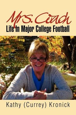 Mrs. Coach: Life in Major College Football by Kathy (Currey) Kronick